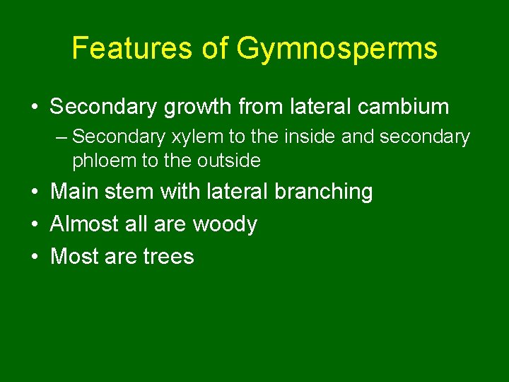 Features of Gymnosperms • Secondary growth from lateral cambium – Secondary xylem to the