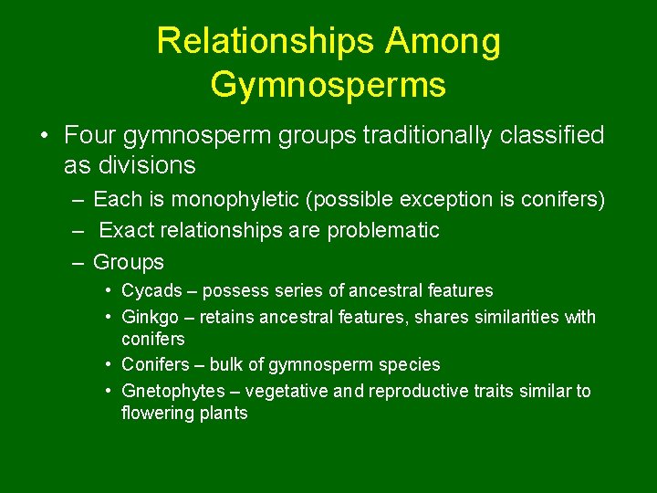 Relationships Among Gymnosperms • Four gymnosperm groups traditionally classified as divisions – Each is