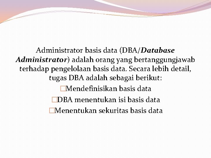 Administrator basis data (DBA/Database Administrator) adalah orang yang bertanggungjawab terhadap pengelolaan basis data. Secara