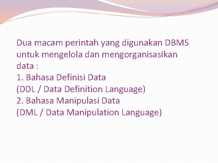 Dua macam perintah yang digunakan DBMS untuk mengelola dan mengorganisasikan data : 1. Bahasa