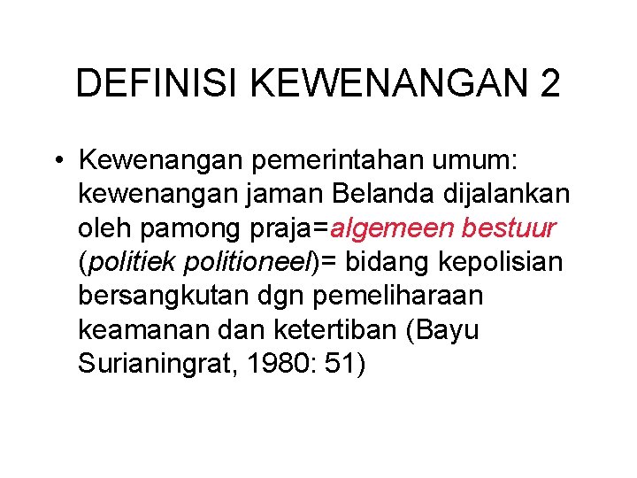 DEFINISI KEWENANGAN 2 • Kewenangan pemerintahan umum: kewenangan jaman Belanda dijalankan oleh pamong praja=algemeen