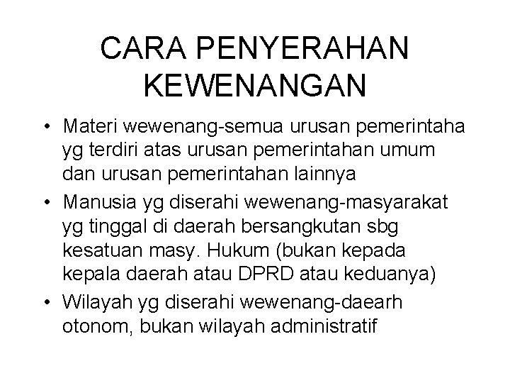 CARA PENYERAHAN KEWENANGAN • Materi wewenang-semua urusan pemerintaha yg terdiri atas urusan pemerintahan umum