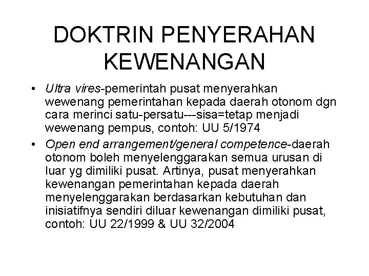 DOKTRIN PENYERAHAN KEWENANGAN • Ultra vires-pemerintah pusat menyerahkan wewenang pemerintahan kepada daerah otonom dgn