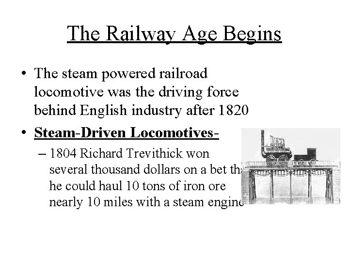 The Railway Age Begins • The steam powered railroad locomotive was the driving force