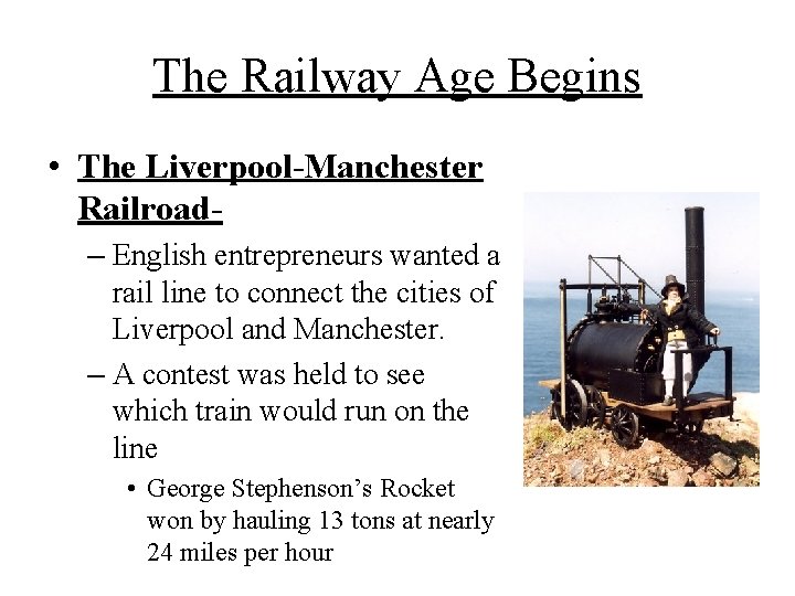 The Railway Age Begins • The Liverpool-Manchester Railroad– English entrepreneurs wanted a rail line