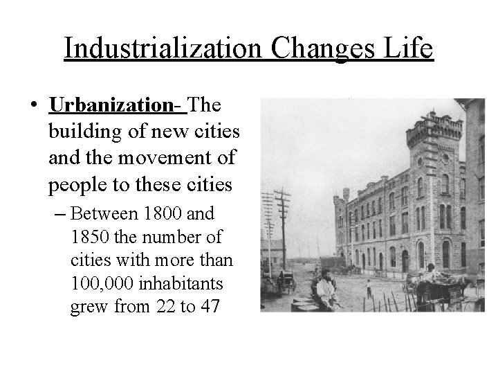 Industrialization Changes Life • Urbanization- The building of new cities and the movement of