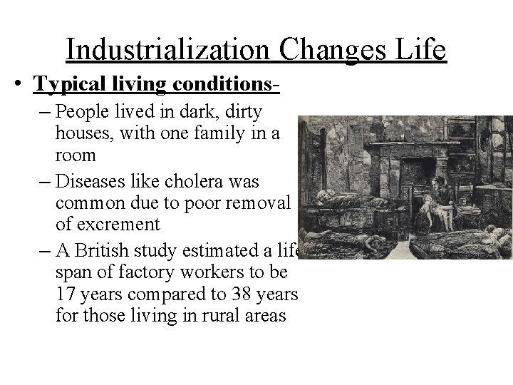 Industrialization Changes Life • Typical living conditions– People lived in dark, dirty houses, with