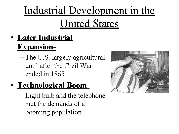Industrial Development in the United States • Later Industrial Expansion– The U. S. largely