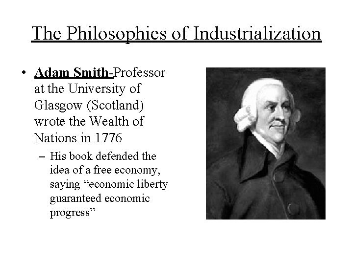 The Philosophies of Industrialization • Adam Smith-Professor at the University of Glasgow (Scotland) wrote