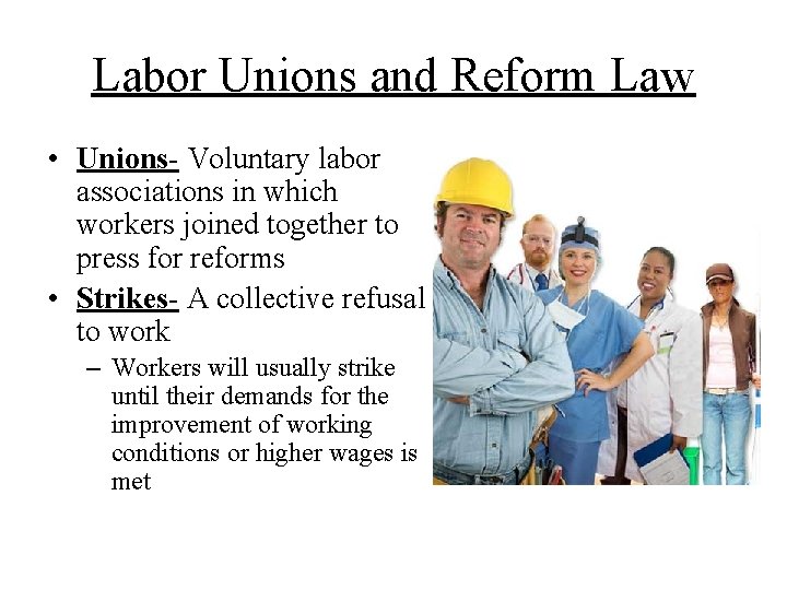 Labor Unions and Reform Law • Unions- Voluntary labor associations in which workers joined