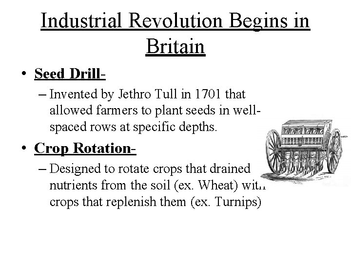 Industrial Revolution Begins in Britain • Seed Drill– Invented by Jethro Tull in 1701