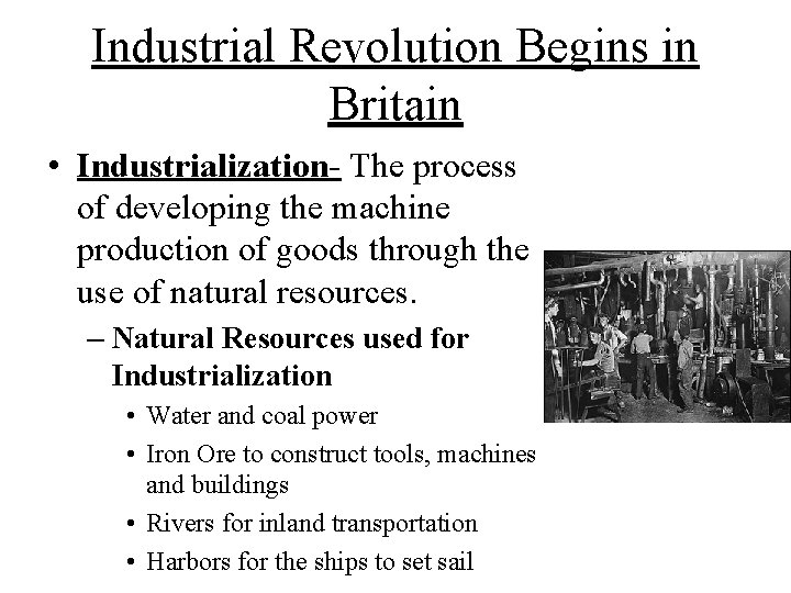 Industrial Revolution Begins in Britain • Industrialization- The process of developing the machine production