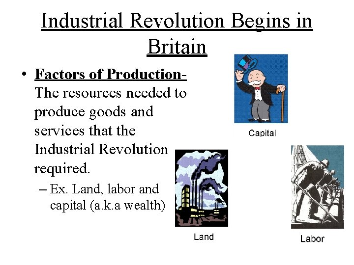 Industrial Revolution Begins in Britain • Factors of Production. The resources needed to produce