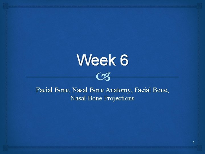 Week 6 Facial Bone, Nasal Bone Anatomy, Facial Bone, Nasal Bone Projections 1 