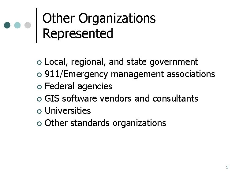 Other Organizations Represented Local, regional, and state government 911/Emergency management associations Federal agencies GIS