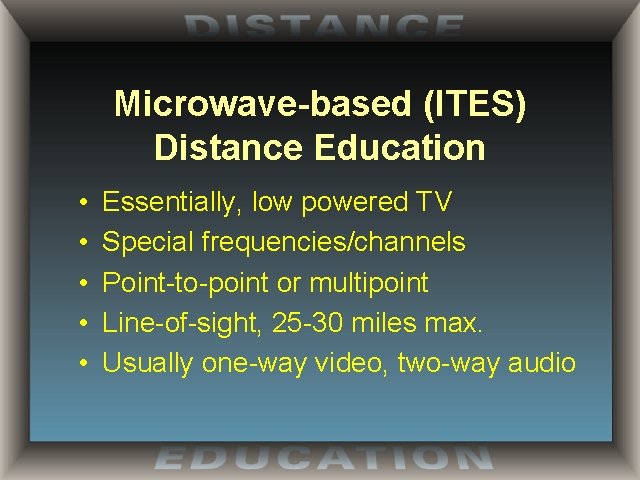 Microwave-based (ITES) Distance Education • • • Essentially, low powered TV Special frequencies/channels Point-to-point