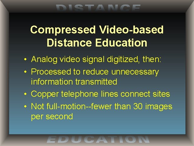 Compressed Video-based Distance Education • Analog video signal digitized, then: • Processed to reduce