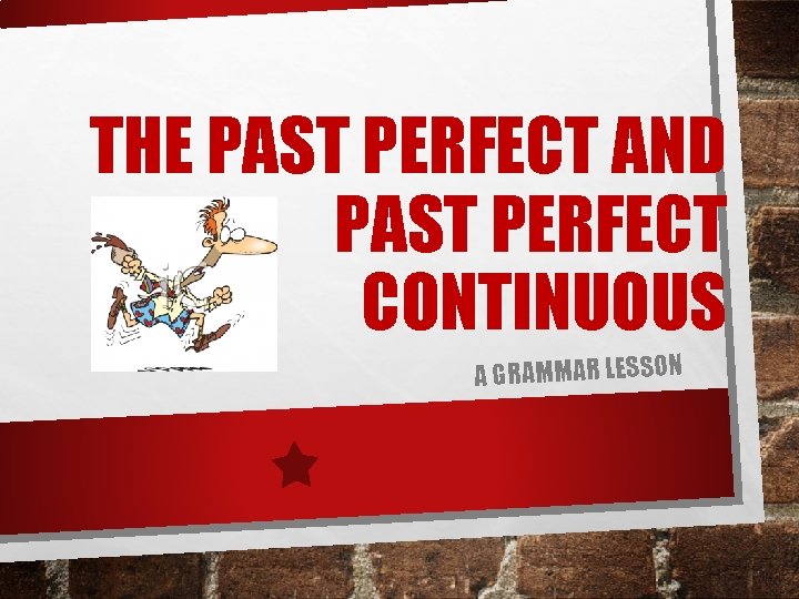 THE PAST PERFECT AND PAST PERFECT CONTINUOUS A GRAMMAR LESSON 