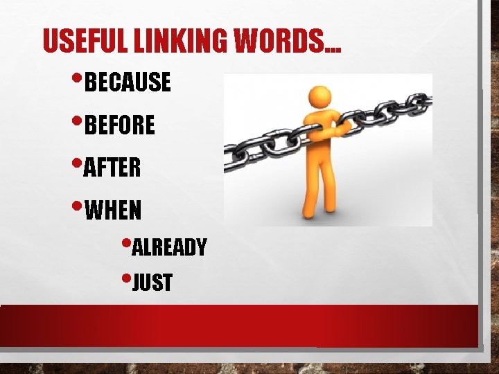 USEFUL LINKING WORDS. . . • BECAUSE • BEFORE • AFTER • WHEN •