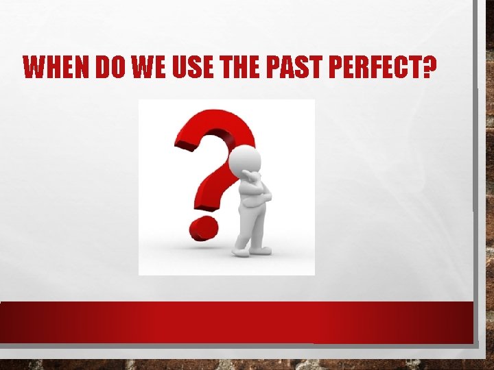 WHEN DO WE USE THE PAST PERFECT? 