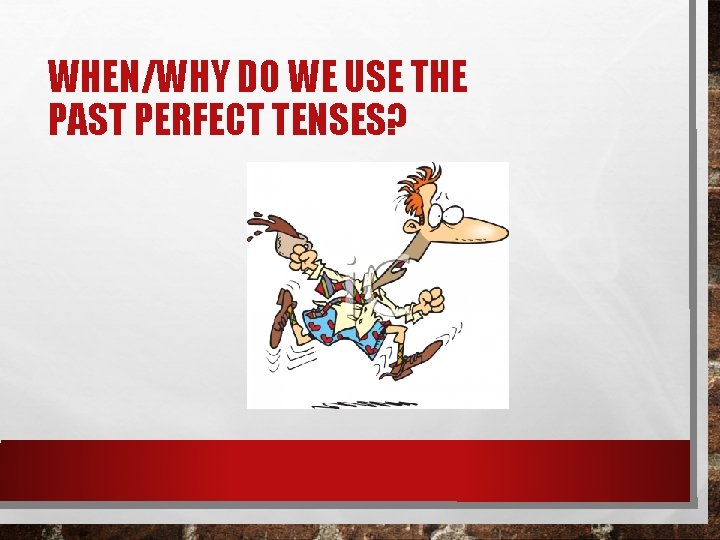 WHEN/WHY DO WE USE THE PAST PERFECT TENSES? 