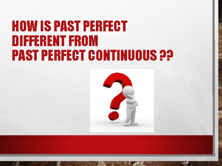 HOW IS PAST PERFECT DIFFERENT FROM PAST PERFECT CONTINUOUS ? ? 