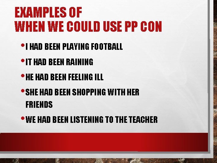 EXAMPLES OF WHEN WE COULD USE PP CON • I HAD BEEN PLAYING FOOTBALL