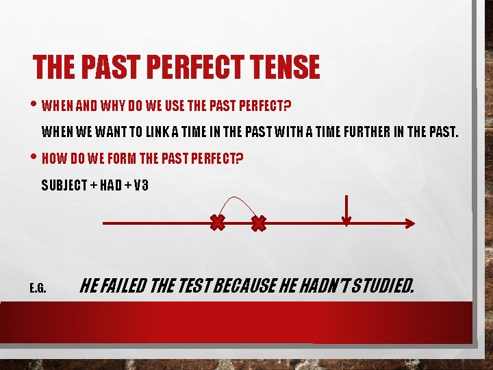 THE PAST PERFECT TENSE • WHEN AND WHY DO WE USE THE PAST PERFECT?