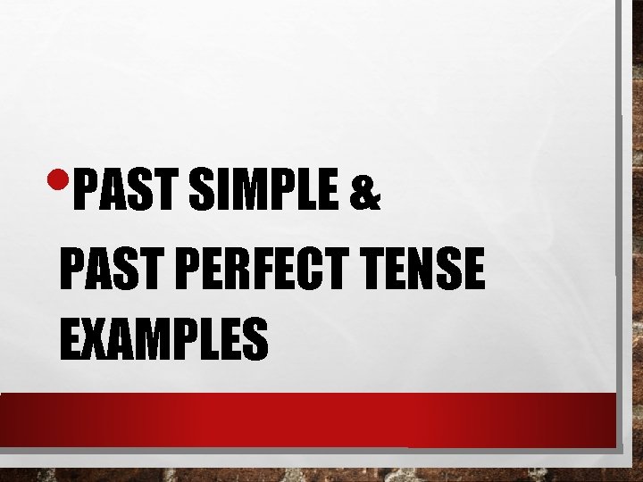  • PAST SIMPLE & PAST PERFECT TENSE EXAMPLES 