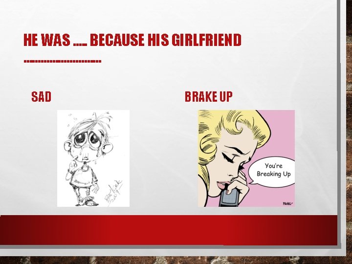 HE WAS …. . BECAUSE HIS GIRLFRIEND …………… SAD BRAKE UP 