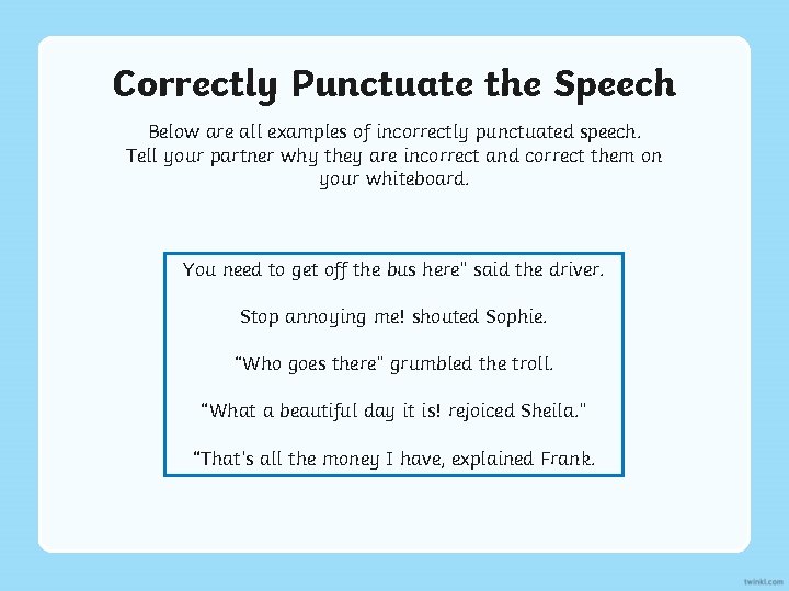 Correctly Punctuate the Speech Below are all examples of incorrectly punctuated speech. Tell your