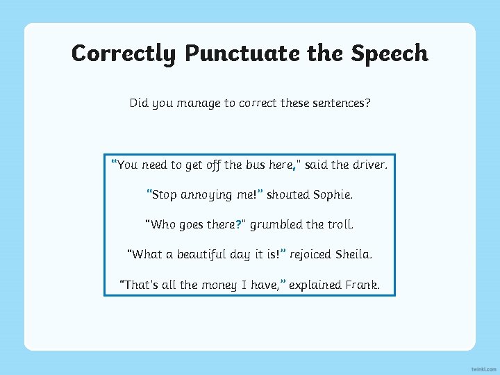 Correctly Punctuate the Speech Did you manage to correct these sentences? “You need to