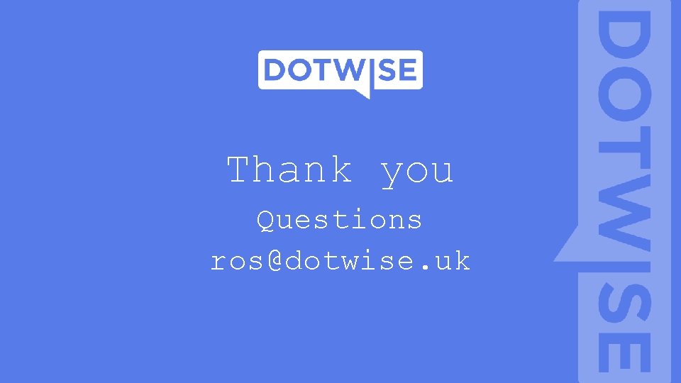 Thank you Questions ros@dotwise. uk Thank you Questions ros@dotwise. uk