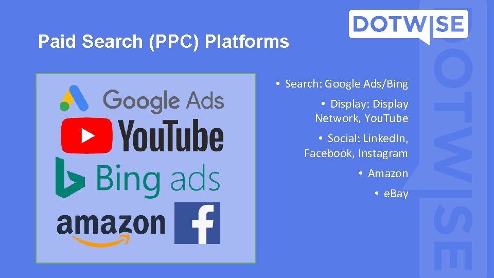 Paid Search (PPC) Platforms • Search: Google Ads/Bing • Display: Display Network, You. Tube Paid Search (PPC) Platforms • Search: Google Ads/Bing • Display: Display Network, You. Tube