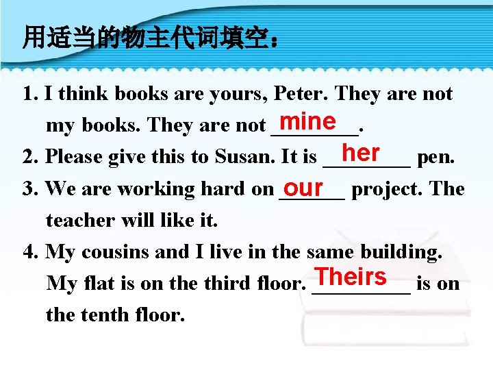 用适当的物主代词填空： 1. I think books are yours, Peter. They are not mine my books.