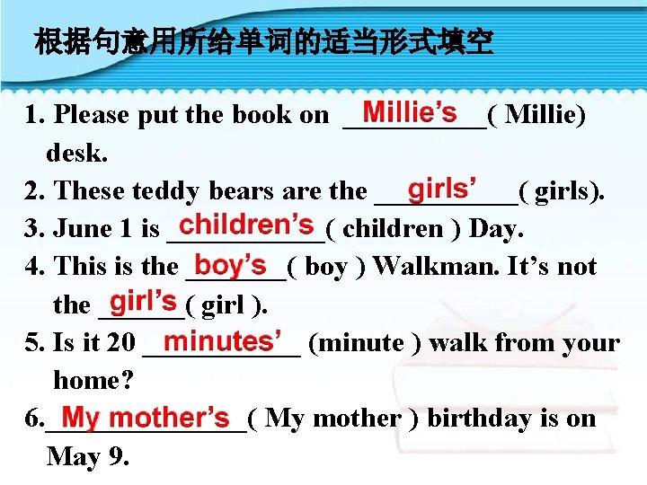 根据句意用所给单词的适当形式填空 1. Please put the book on _____( Millie) desk. 2. These teddy bears