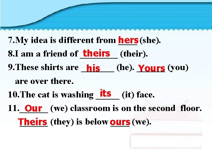 7. My idea is different from ____ (she). hers theirs 8. I am a