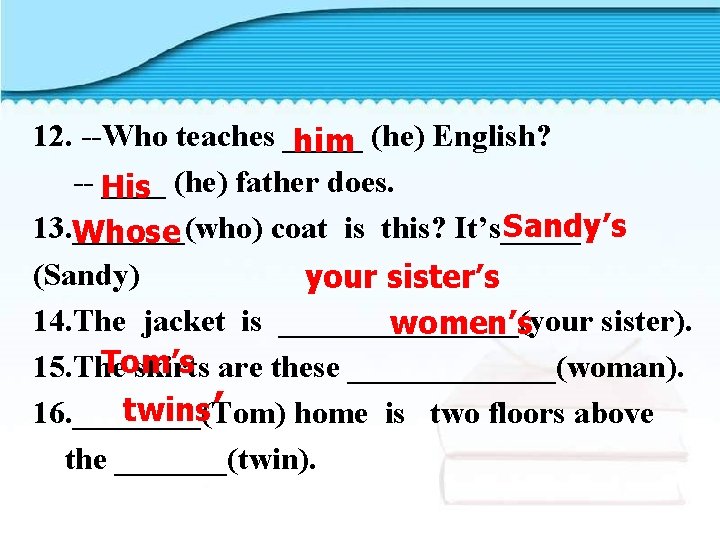 12. --Who teaches _____ (he) English? him -- ____ (he) father does. His Sandy’s