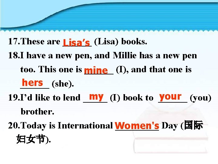 17. These are ______ (Lisa) books. Lisa’s 18. I have a new pen, and