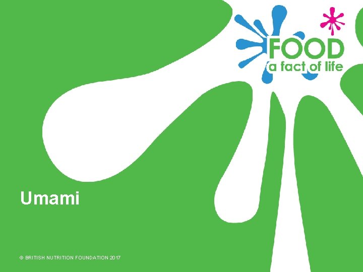 Umami © BRITISH NUTRITION FOUNDATION 2017 