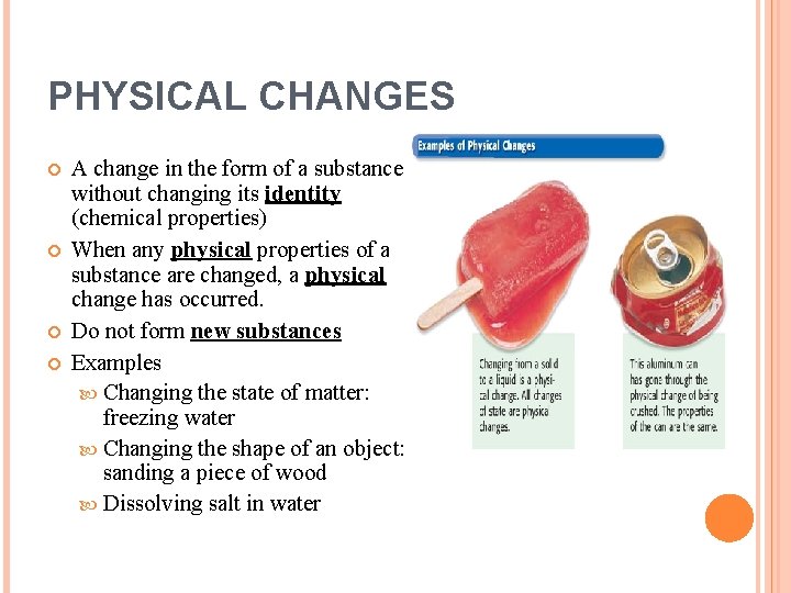 PHYSICAL CHANGES A change in the form of a substance without changing its identity