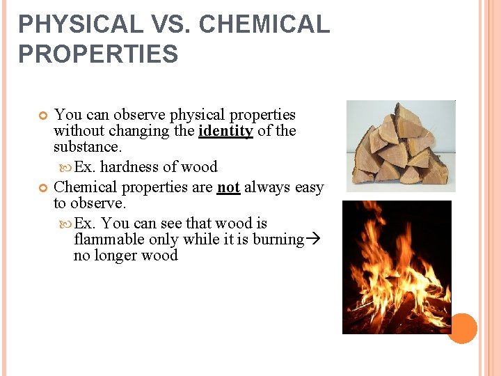 PHYSICAL VS. CHEMICAL PROPERTIES You can observe physical properties without changing the identity of