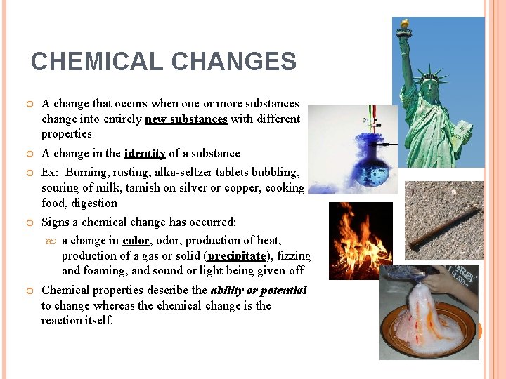 CHEMICAL CHANGES A change that occurs when one or more substances change into entirely