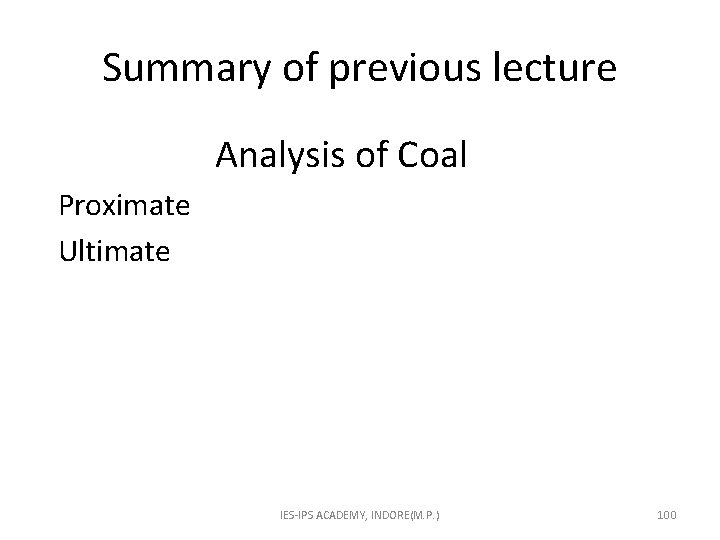 Summary of previous lecture Analysis of Coal Proximate Ultimate IES-IPS ACADEMY, INDORE(M. P. )