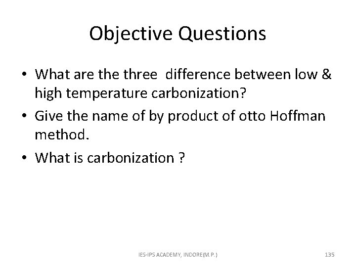 Objective Questions • What are three difference between low & high temperature carbonization? •