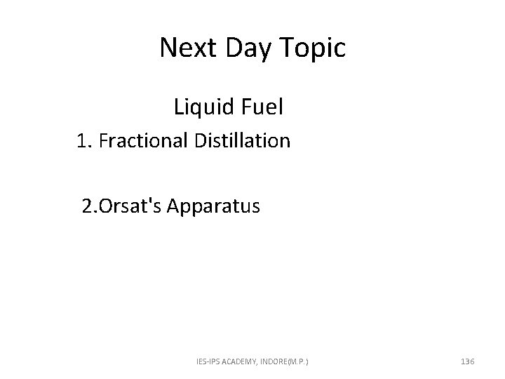 Next Day Topic Liquid Fuel 1. Fractional Distillation 2. Orsat's Apparatus IES-IPS ACADEMY, INDORE(M.