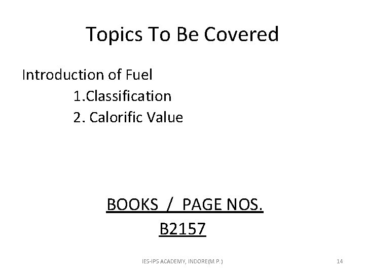 Topics To Be Covered Introduction of Fuel 1. Classification 2. Calorific Value BOOKS /