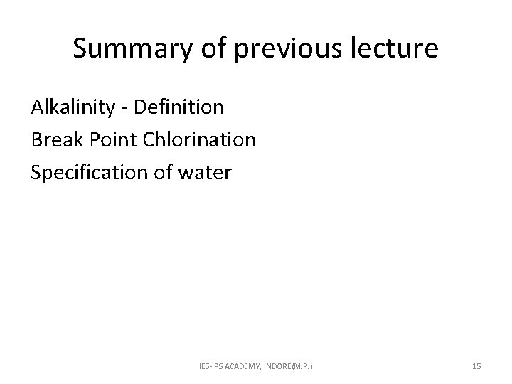Summary of previous lecture Alkalinity - Definition Break Point Chlorination Specification of water IES-IPS