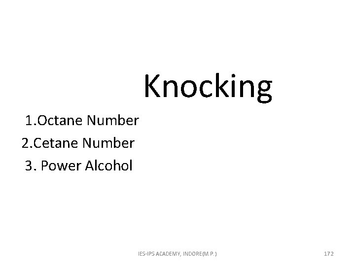  Knocking 1. Octane Number 2. Cetane Number 3. Power Alcohol IES-IPS ACADEMY, INDORE(M.