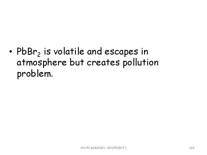  • Pb. Br 2 is volatile and escapes in atmosphere but creates pollution